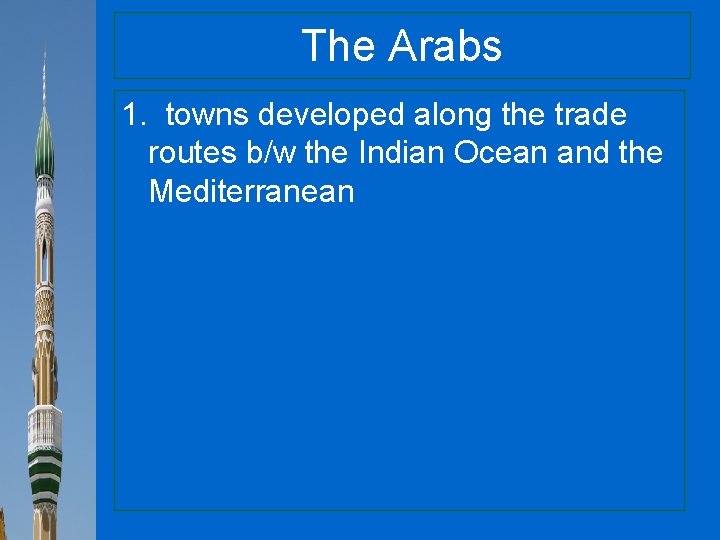The Arabs 1. towns developed along the trade routes b/w the Indian Ocean and