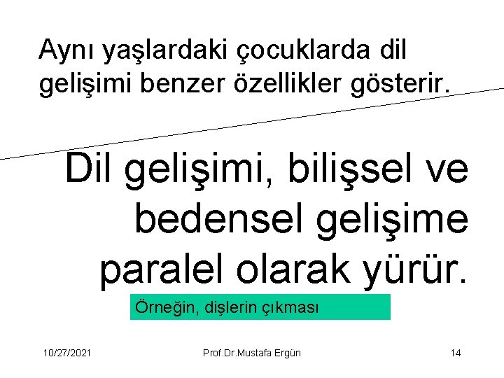 Aynı yaşlardaki çocuklarda dil gelişimi benzer özellikler gösterir. Dil gelişimi, bilişsel ve bedensel gelişime