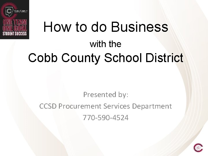 How to do Business with the Cobb County School District Presented by: CCSD Procurement