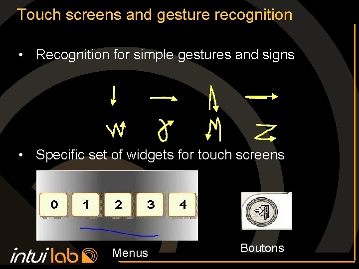 Touch screens and gesture recognition • Recognition for simple gestures and signs • Specific