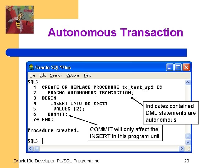 Autonomous Transaction Indicates contained DML statements are autonomous COMMIT will only affect the INSERT