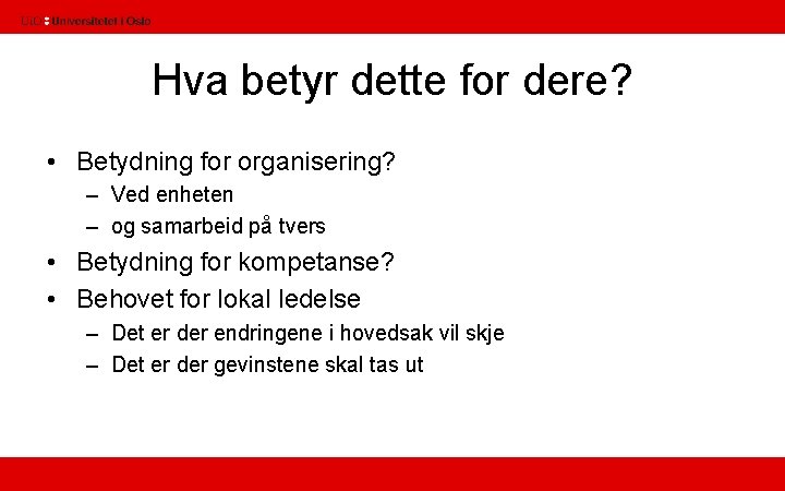 Hva betyr dette for dere? • Betydning for organisering? – Ved enheten – og