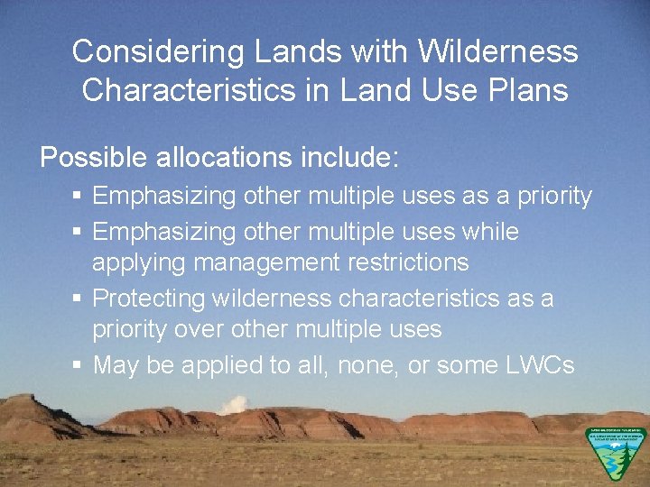 Considering Lands with Wilderness Characteristics in Land Use Plans Possible allocations include: § Emphasizing