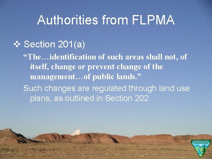 Authorities from FLPMA v Section 201(a) “The…identification of such areas shall not, of itself,