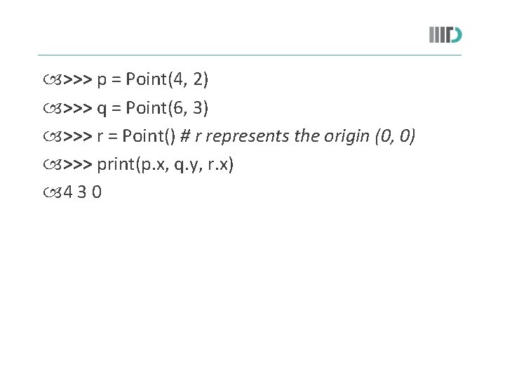  >>> p = Point(4, 2) >>> q = Point(6, 3) >>> r =