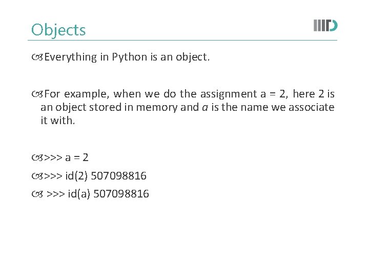 Objects Everything in Python is an object. For example, when we do the assignment