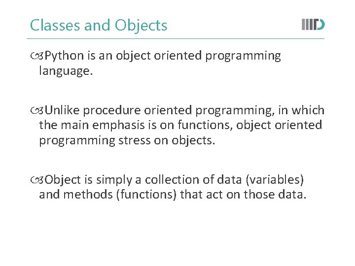 Classes and Objects Python is an object oriented programming language. Unlike procedure oriented programming,