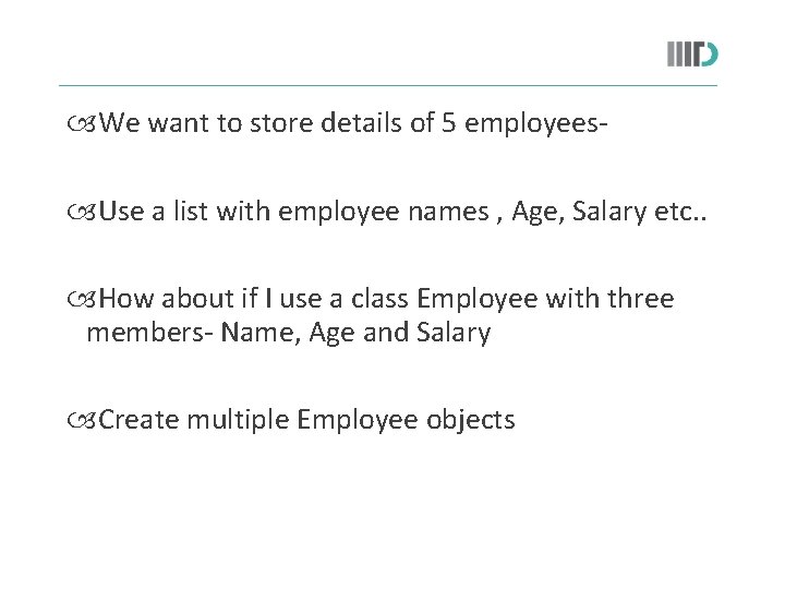  We want to store details of 5 employees Use a list with employee