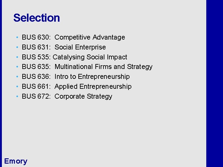 Selection • • BUS 630: Competitive Advantage BUS 631: Social Enterprise BUS 535: Catalysing