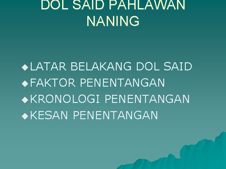 DOL SAID PAHLAWAN NANING u LATAR BELAKANG DOL SAID u FAKTOR PENENTANGAN u KRONOLOGI