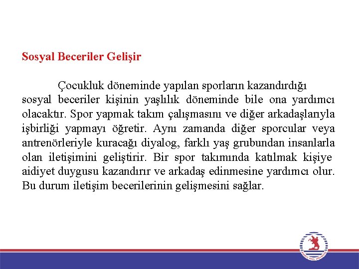 Sosyal Beceriler Gelişir Çocukluk döneminde yapılan sporların kazandırdığı sosyal beceriler kişinin yaşlılık döneminde bile