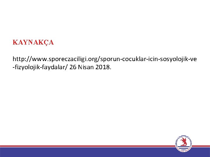 KAYNAKÇA http: //www. sporeczaciligi. org/sporun-cocuklar-icin-sosyolojik-ve -fizyolojik-faydalar/ 26 Nisan 2018. 