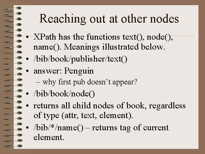 Reaching out at other nodes • XPath has the functions text(), node(), name(). Meanings