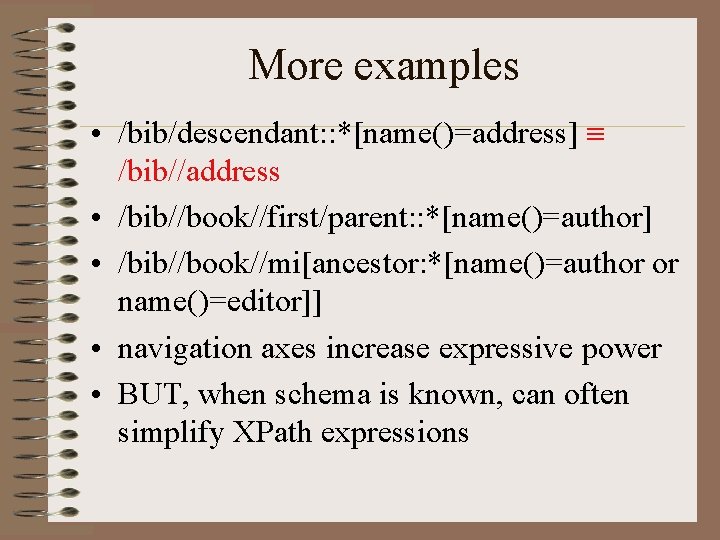 More examples • /bib/descendant: : *[name()=address] /bib//address • /bib//book//first/parent: : *[name()=author] • /bib//book//mi[ancestor: *[name()=author