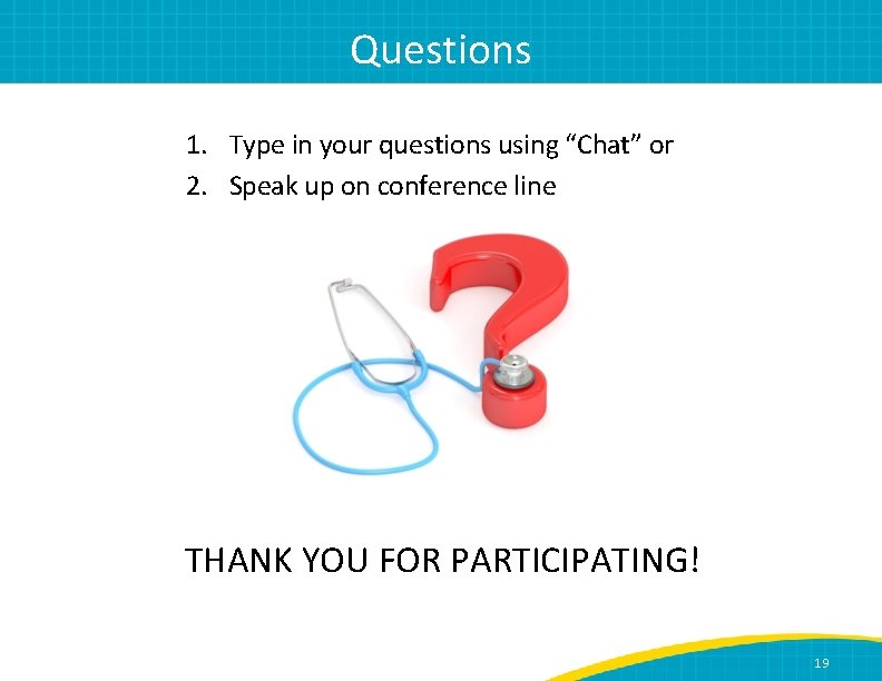 Questions 1. Type in your questions using “Chat” or 2. Speak up on conference