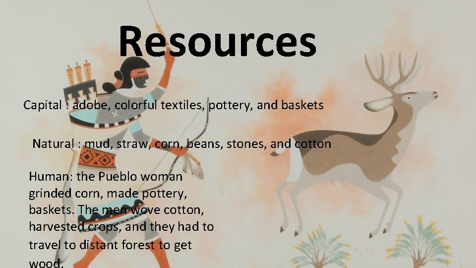 Resources Capital : adobe, colorful textiles, pottery, and baskets Natural : mud, straw, corn,