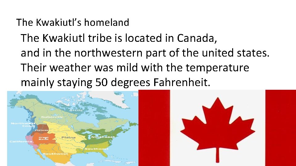 The Kwakiutl’s homeland The Kwakiutl tribe is located in Canada, and in the northwestern