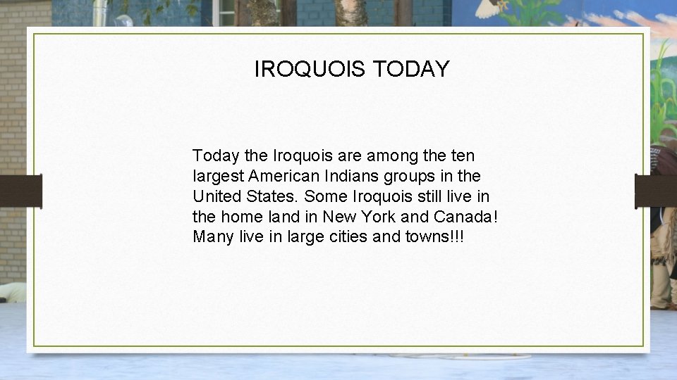 IROQUOIS TODAY Today the Iroquois are among the ten largest American Indians groups in
