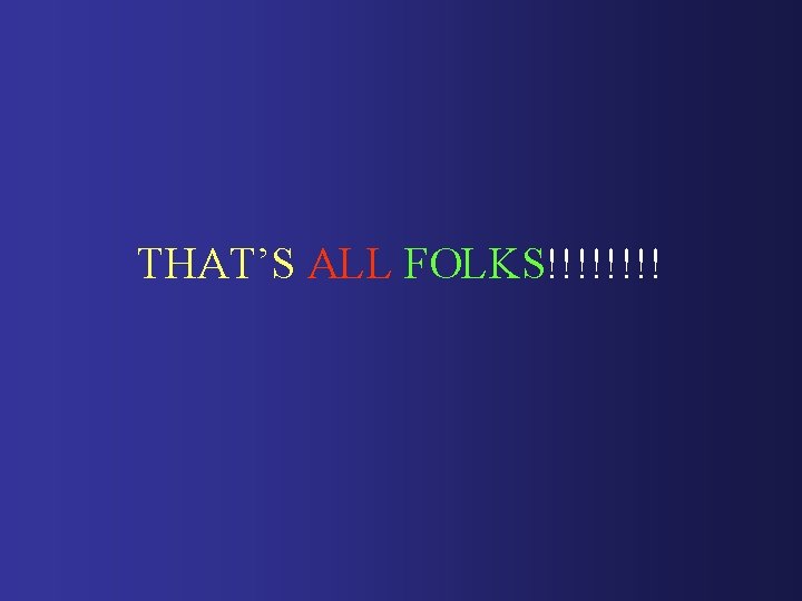 THAT’S ALL FOLKS!!!! 