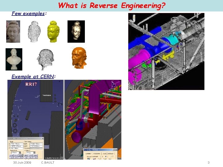Few exemples: What is Reverse Engineering? Exemple at CERN: 30 Juin 2009 C. BAULT