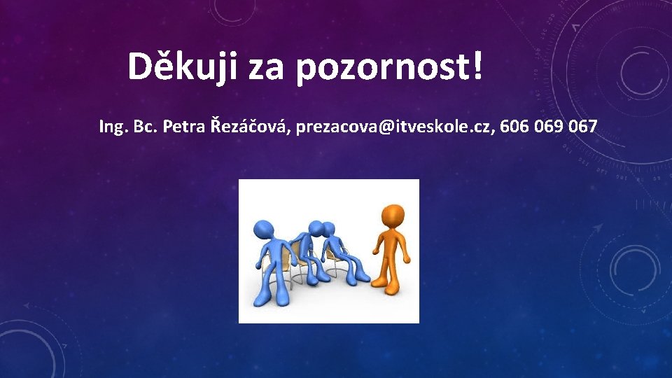 Děkuji za pozornost! Ing. Bc. Petra Řezáčová, prezacova@itveskole. cz, 606 069 067 