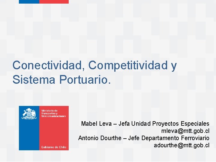 Conectividad, Competitividad y Sistema Portuario. Mabel Leva – Jefa Unidad Proyectos Especiales mleva@mtt. gob.