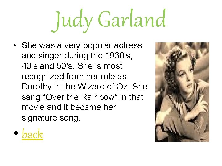 Judy Garland • She was a very popular actress and singer during the 1930’s,