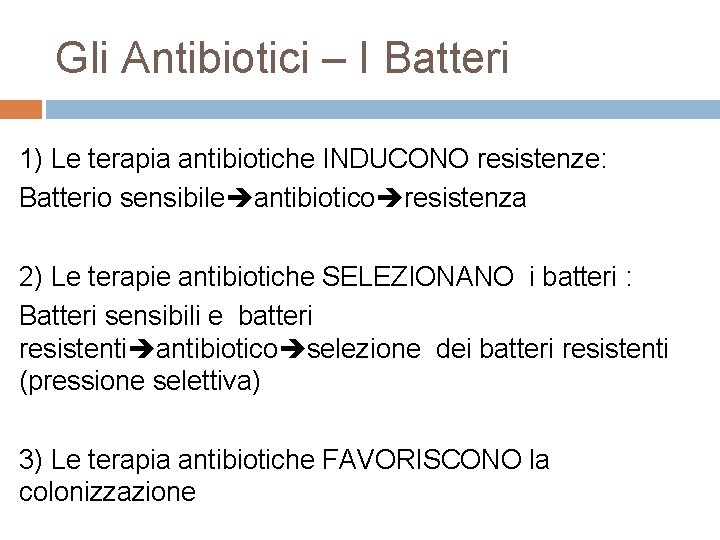 Gli Antibiotici – I Batteri 1) Le terapia antibiotiche INDUCONO resistenze: Batterio sensibile antibiotico