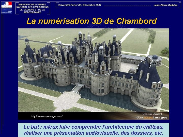 La numérisation 3 D de Chambord Le but : mieux faire comprendre l’architecture du