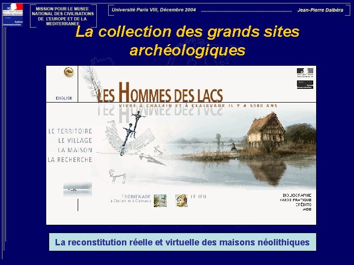 La collection des grands sites archéologiques La reconstitution réelle et virtuelle des maisons néolithiques