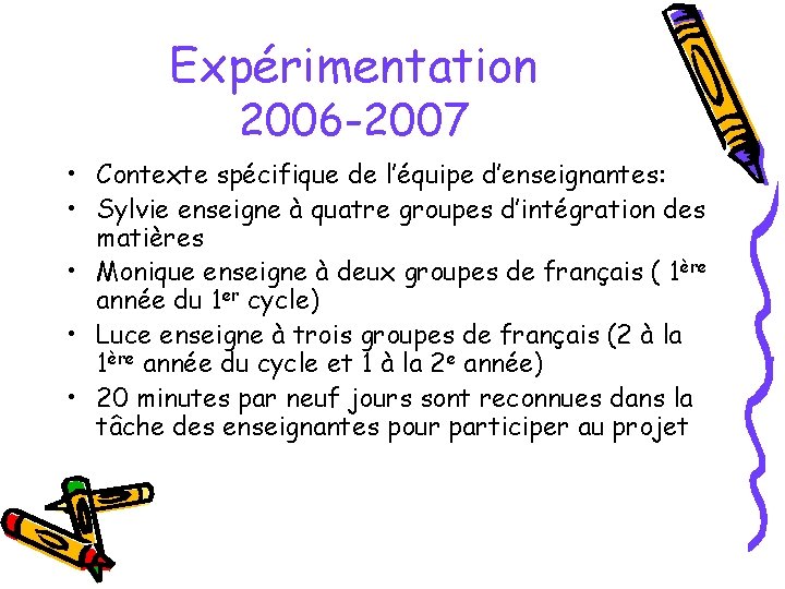 Expérimentation 2006 -2007 • Contexte spécifique de l’équipe d’enseignantes: • Sylvie enseigne à quatre