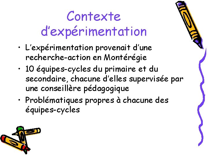 Contexte d’expérimentation • L’expérimentation provenait d’une recherche-action en Montérégie • 10 équipes-cycles du primaire