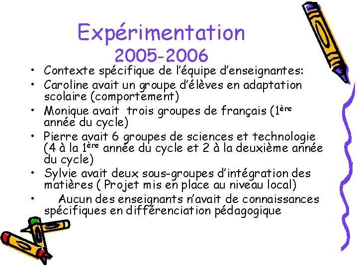 Expérimentation 2005 -2006 • Contexte spécifique de l’équipe d’enseignantes: • Caroline avait un groupe