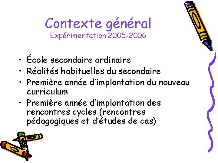 Contexte général Expérimentation 2005 -2006 • École secondaire ordinaire • Réalités habituelles du secondaire