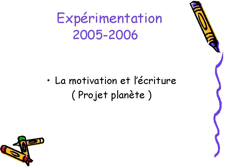 Expérimentation 2005 -2006 • La motivation et l’écriture ( Projet planète ) 