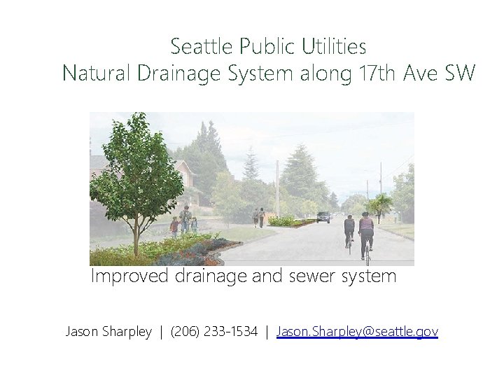 Seattle Public Utilities Natural Drainage System along 17 th Ave SW Improved drainage and