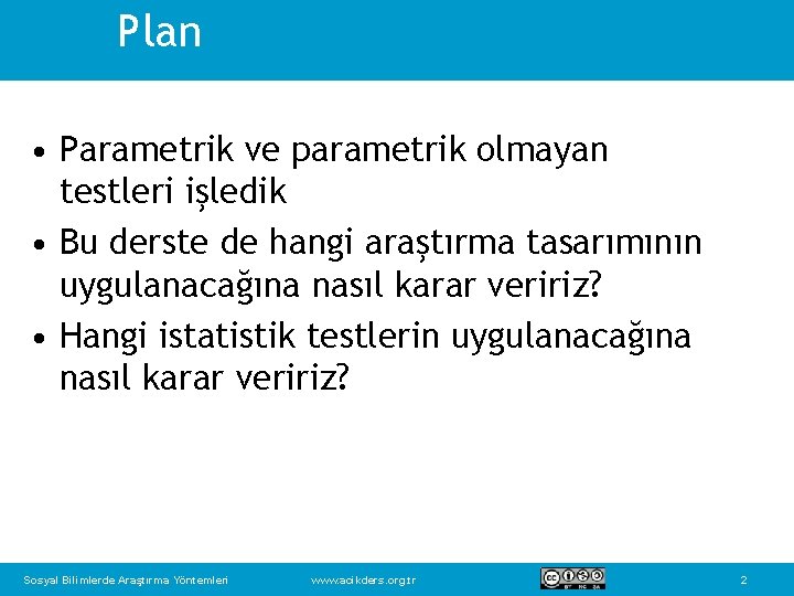 Plan • Parametrik ve parametrik olmayan testleri işledik • Bu derste de hangi araştırma