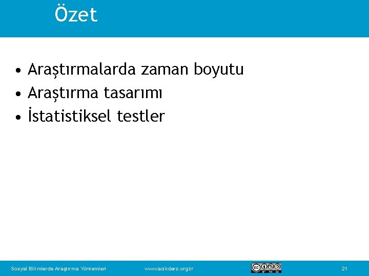 Özet • Araştırmalarda zaman boyutu • Araştırma tasarımı • İstatistiksel testler Sosyal Bilimlerde Araştırma