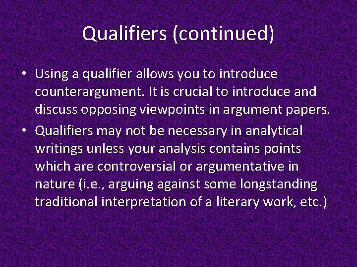 Qualifiers (continued) • Using a qualifier allows you to introduce counterargument. It is crucial