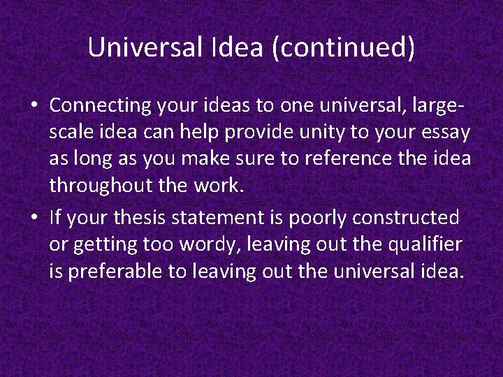 Universal Idea (continued) • Connecting your ideas to one universal, largescale idea can help