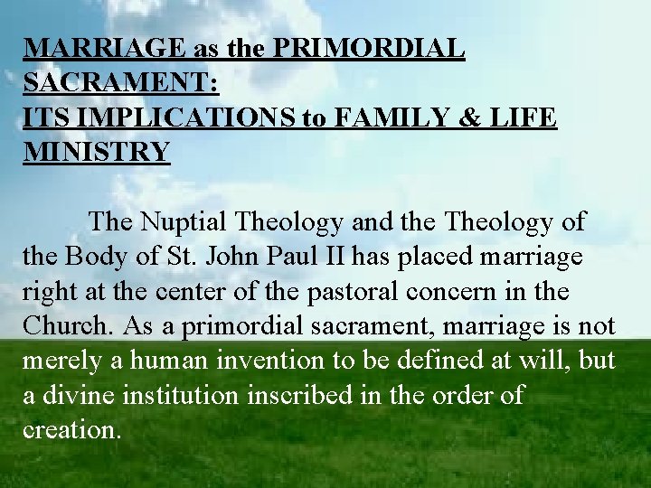 MARRIAGE as the PRIMORDIAL SACRAMENT: ITS IMPLICATIONS to FAMILY & LIFE MINISTRY The Nuptial