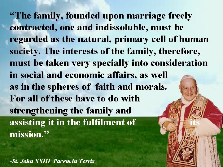 “The family, founded upon marriage freely contracted, one and indissoluble, must be regarded as