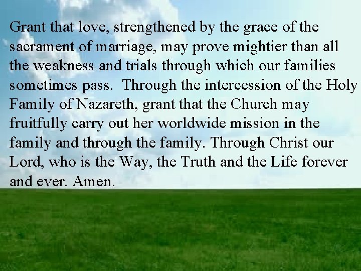 Grant that love, strengthened by the grace of the sacrament of marriage, may prove