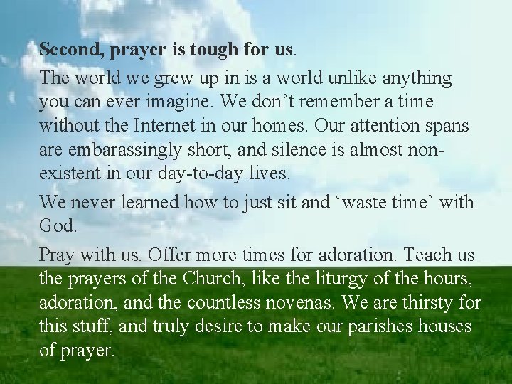 Second, prayer is tough for us. The world we grew up in is a