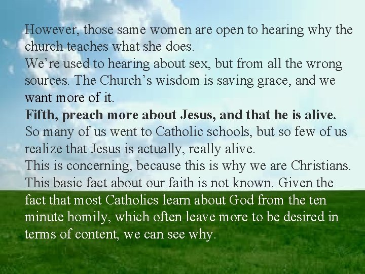 However, those same women are open to hearing why the church teaches what she