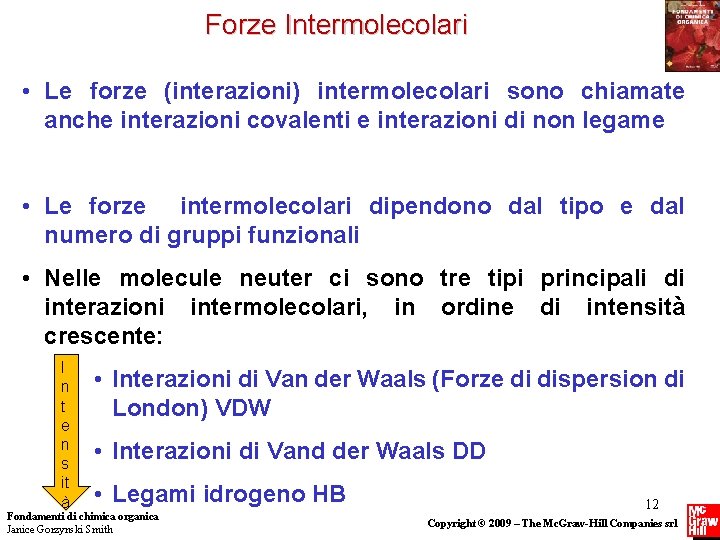 Forze Intermolecolari • Le forze (interazioni) intermolecolari sono chiamate anche interazioni covalenti e interazioni