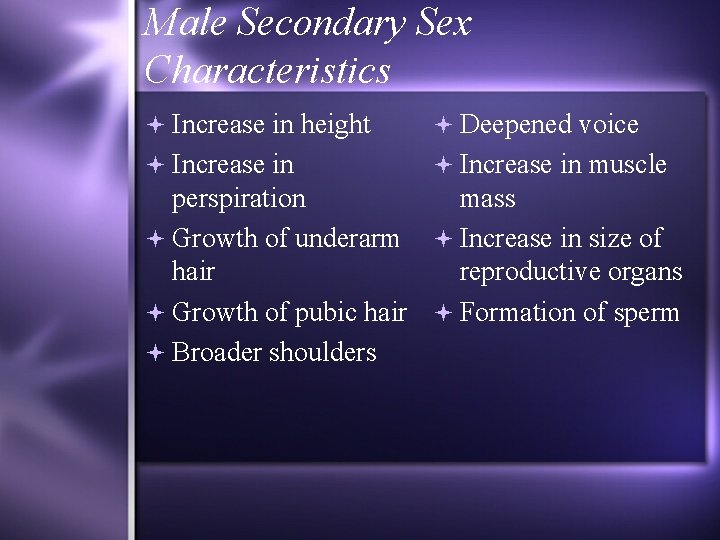 Male Secondary Sex Characteristics Increase in height Deepened voice Increase in muscle perspiration mass