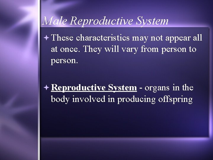 Male Reproductive System These characteristics may not appear all at once. They will vary