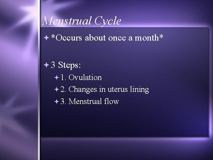 Menstrual Cycle *Occurs about once a month* 3 Steps: 1. Ovulation 2. Changes in