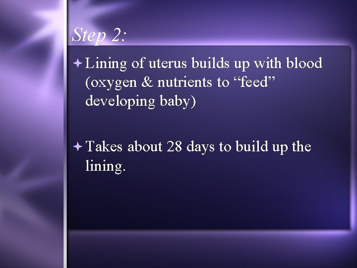 Step 2: Lining of uterus builds up with blood (oxygen & nutrients to “feed”